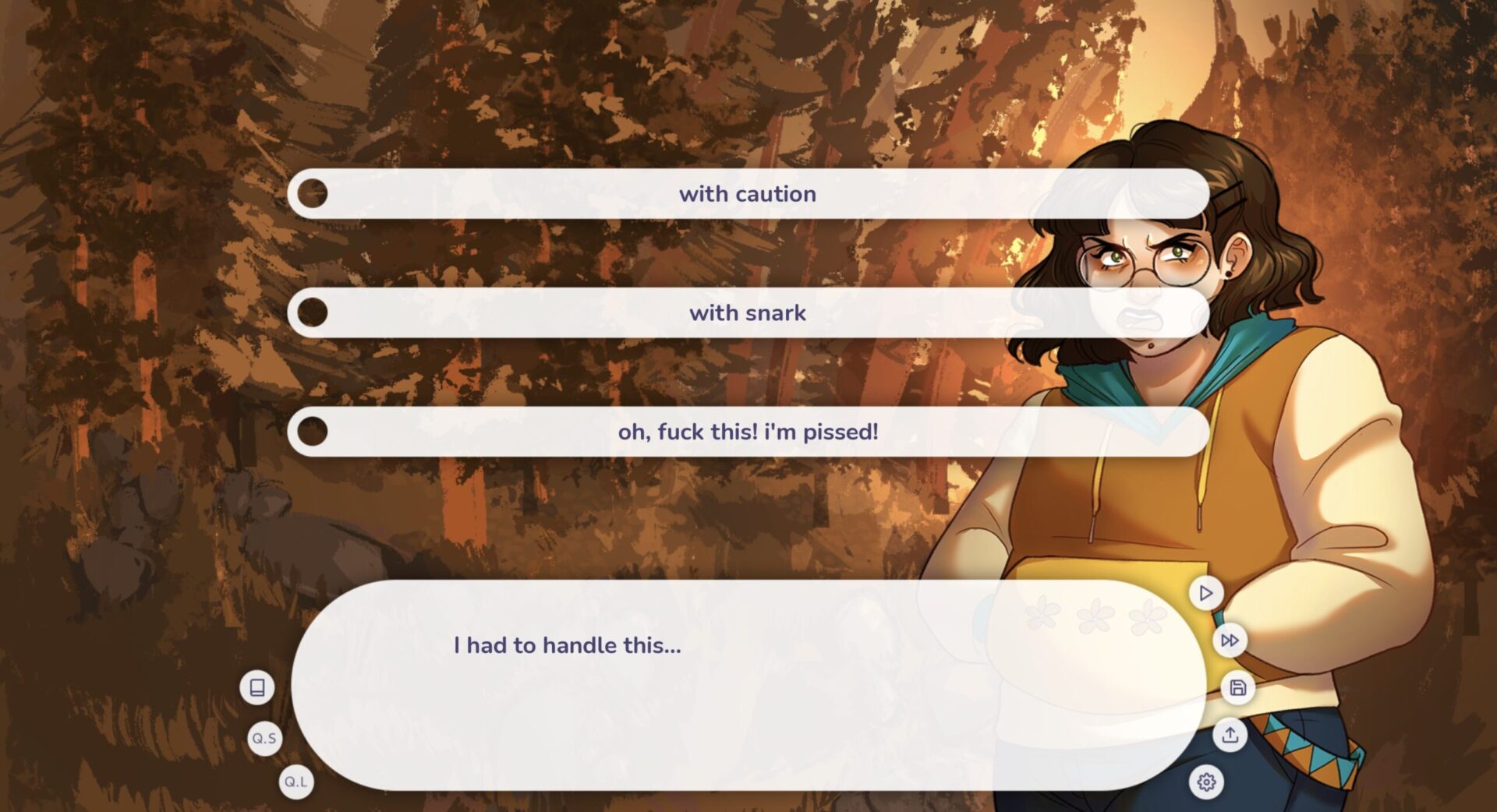 A still from Drop in the Ocean. An illustration of an upset looking femme person in hoody in a woodsy area with autumn colors. On top of the illustration are selection boxes with the options "with caution", "with snark", "oh, fuck this! I'm pissed" and a larger box with options and the text "I had to handle this..."