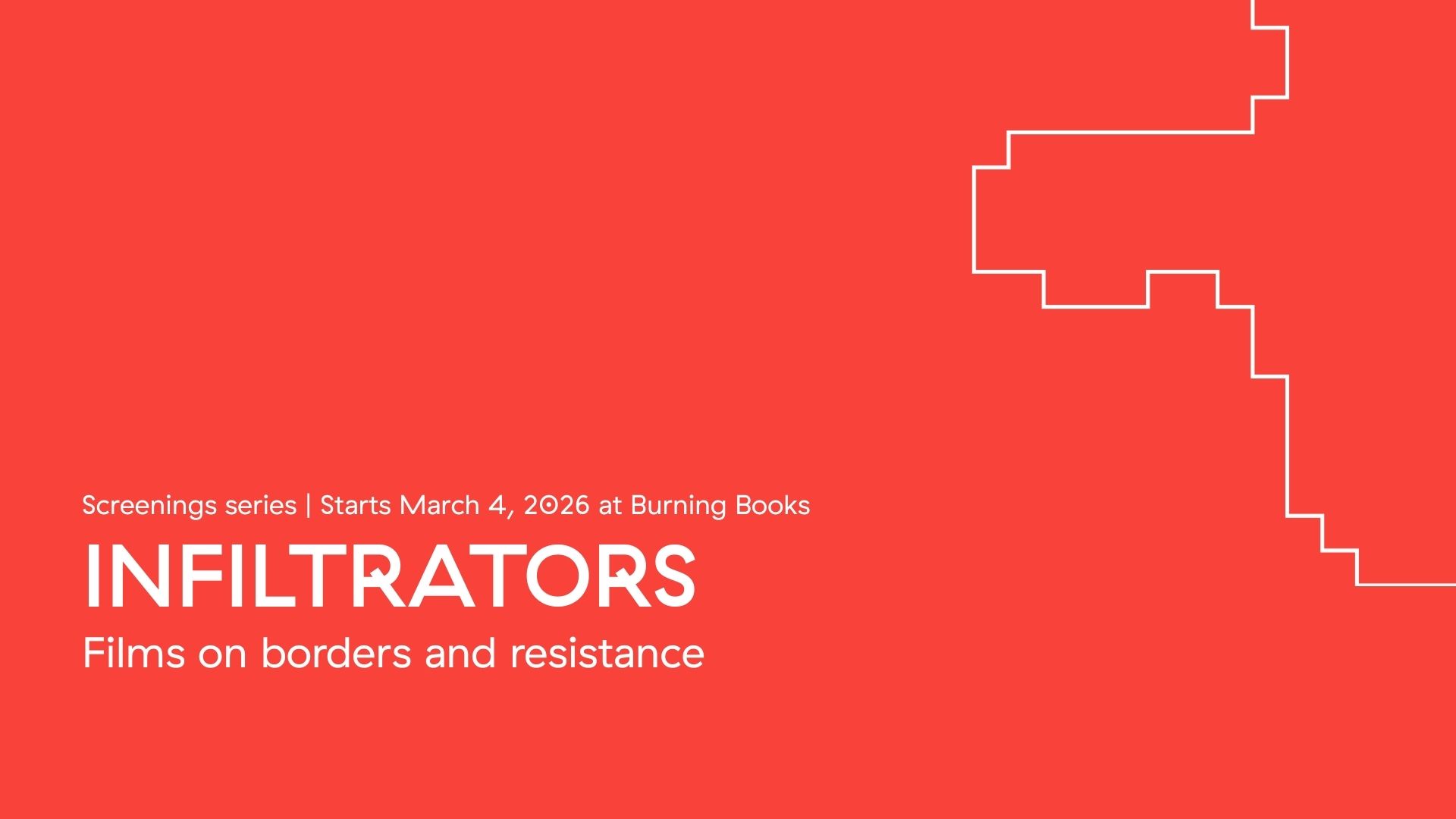 A bright orange background with a jagged white line and white text. The text states “Screenings series | Starts March 4, 2026 at Burning Books. INFILTRATORS. Films on borders and resistance."