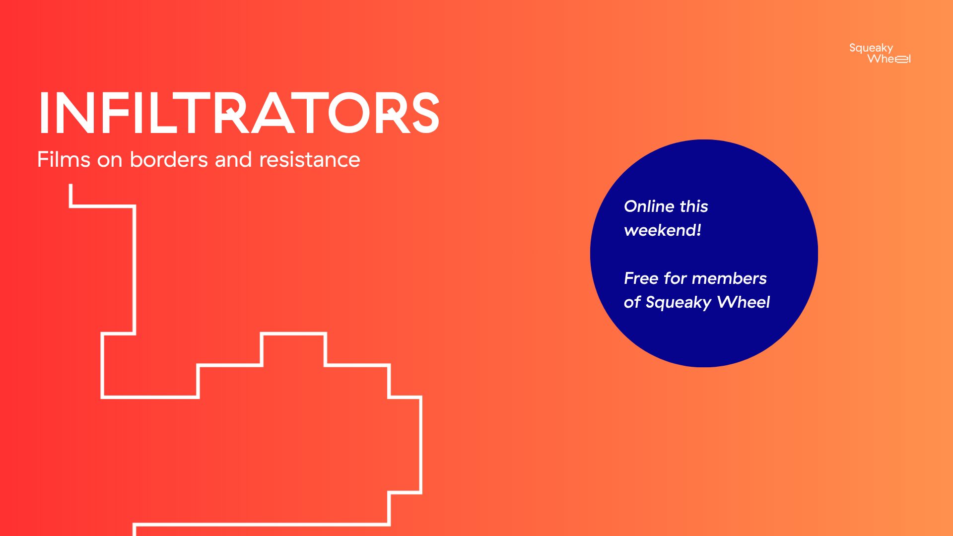An orange gradient overlaid with the text "INFILTRATORS: Films on borders and resistance. Online this weekend! Free for members of Squeaky Wheel."
